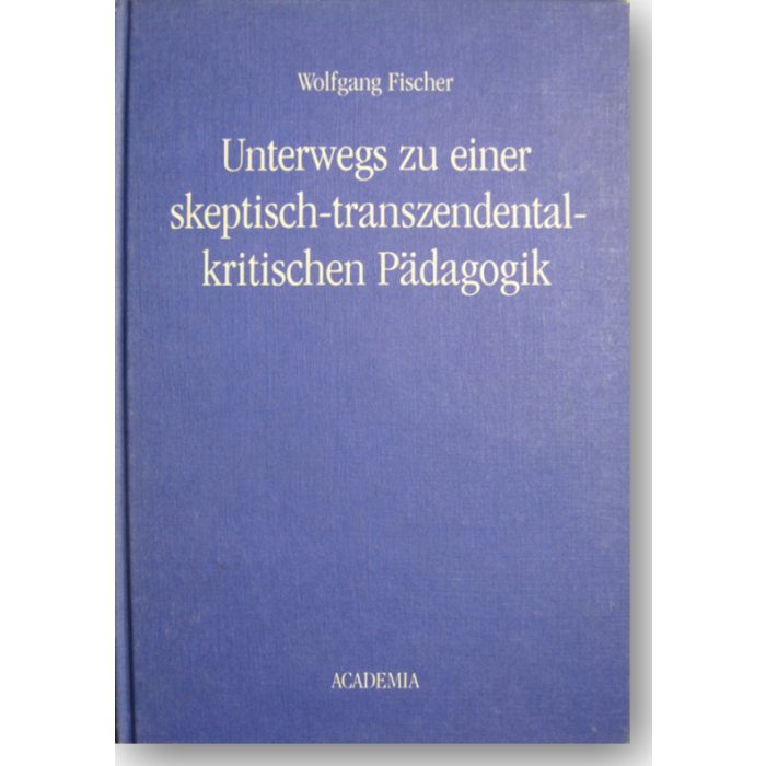Unterwegs zu einer skeptisch-transzendentalkritischen Pädagogik Unterwegs zu einer skeptisch-transzendentalkritischen Pädagogik