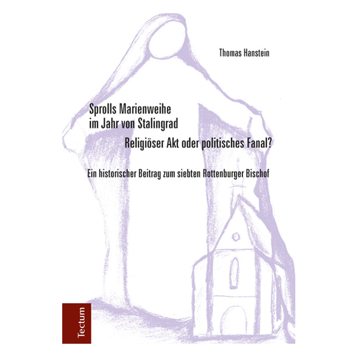 Sprolls Marienweihe im Jahr von Stalingrad. Religiöser Akt oder politisches Fanal? Sprolls Marienweihe im Jahr von Stalingrad. Religiöser Akt oder politisches Fanal?