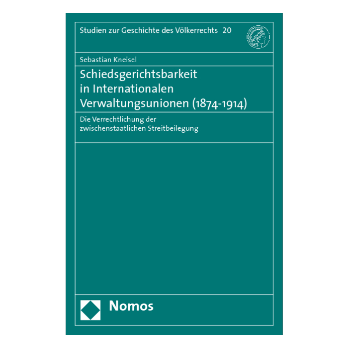 Schiedsgerichtsbarkeit in Internationalen Verwaltungsunionen (1874-1914) Schiedsgerichtsbarkeit in Internationalen Verwaltungsunionen (1874-1914)