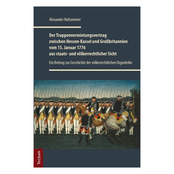 Der Truppenvermietungsvertrag zwischen Hessen-Kassel und Großbritannien vom 15. Januar 1776 aus staats- und völkerrechtlicher Sicht Der Truppenvermietungsvertrag zwischen Hessen-Kassel und Großbritannien vom 15. Januar 1776 aus staats- und völkerrechtlicher Sicht