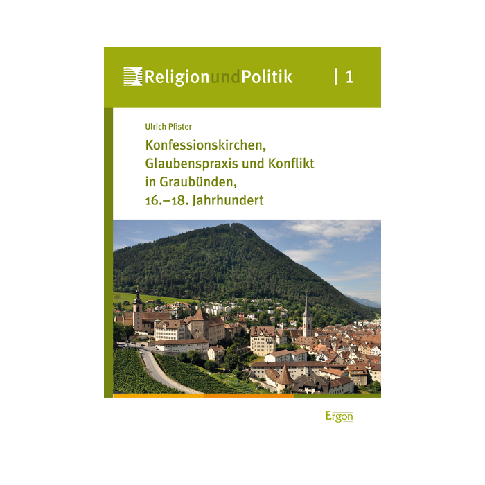 Konfessionskirchen, Glaubenspraxis und Konflikt in Graubünden, 16.-18. Jahrhundert Konfessionskirchen, Glaubenspraxis und Konflikt in Graubünden, 16.-18. Jahrhundert