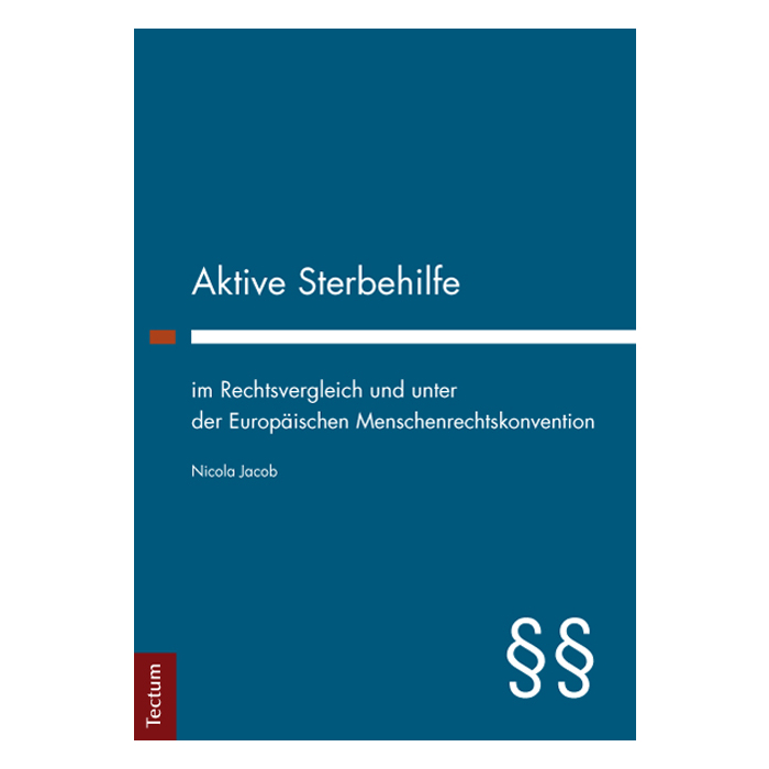 Aktive Sterbehilfe im Rechtsvergleich und unter der Europäischen Menschenrechtskonvention Aktive Sterbehilfe im Rechtsvergleich und unter der Europäischen Menschenrechtskonvention