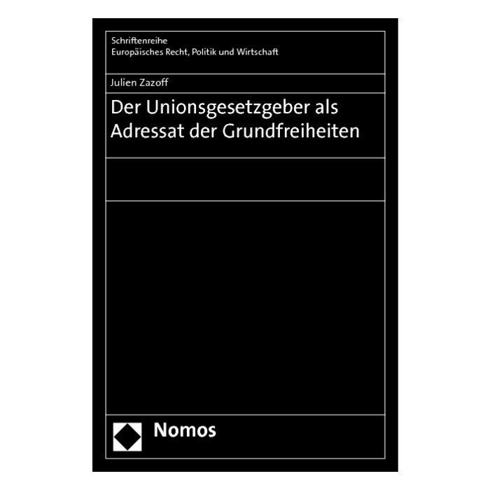 Der Unionsgesetzgeber als Adressat der Grundfreiheiten Der Unionsgesetzgeber als Adressat der Grundfreiheiten
