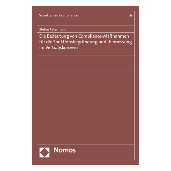 Die Bedeutung von Compliance-Maßnahmen für die Sanktionsbegründung und -bemessung im Vertragskonzern Die Bedeutung von Compliance-Maßnahmen für die Sanktionsbegründung und -bemessung im Vertragskonzern