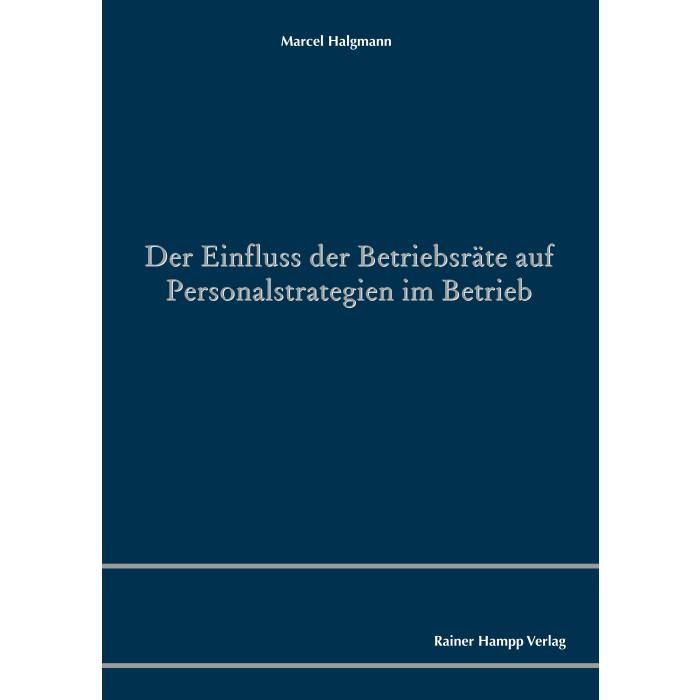 Der Einfluss der Betriebsräte auf Personalstrategien im Betrieb Der Einfluss der Betriebsräte auf Personalstrategien im Betrieb