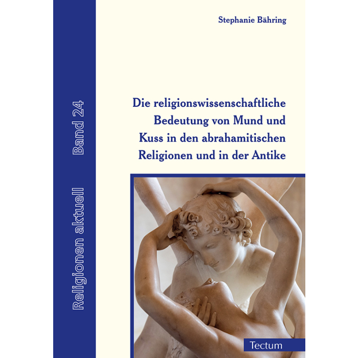 Die religionswissenschaftliche Bedeutung von Mund und Kuss in den abrahamitischen Religionen und in der Antike Die religionswissenschaftliche Bedeutung von Mund und Kuss in den abrahamitischen Religionen und in der Antike