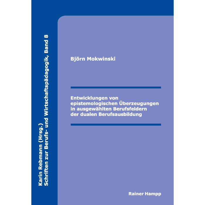 Entwicklungen von epistemologischen Überzeugungen in ausgewählten Berufsfeldern der dualen Berufsausbildung Entwicklungen von epistemologischen Überzeugungen in ausgewählten Berufsfeldern der dualen Berufsausbildung