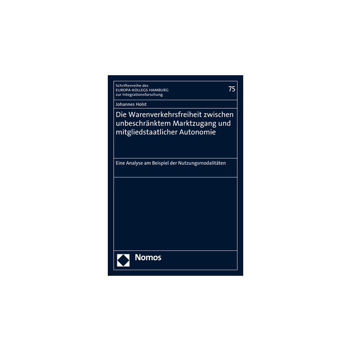 Die Warenverkehrsfreiheit zwischen unbeschränktem Marktzugang und mitgliedstaatlicher Autonomie Die Warenverkehrsfreiheit zwischen unbeschränktem Marktzugang und mitgliedstaatlicher Autonomie