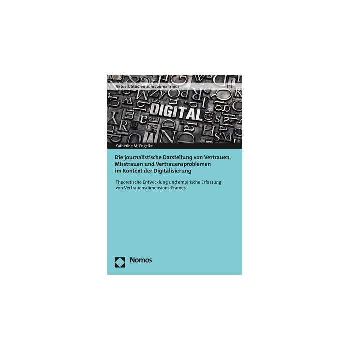 Die journalistische Darstellung von Vertrauen, Misstrauen und Vertrauensproblemen im Kontext der Digitalisierung Die journalistische Darstellung von Vertrauen, Misstrauen und Vertrauensproblemen im Kontext der Digitalisierung