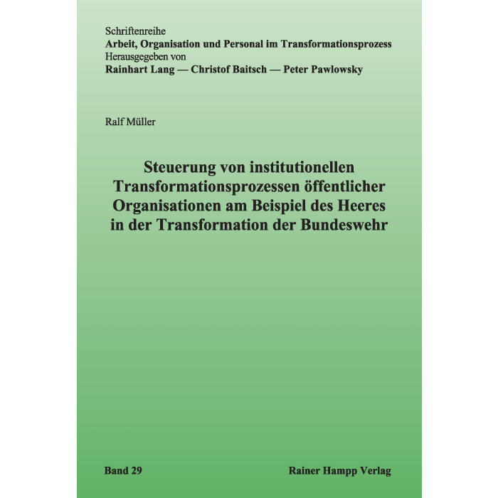 Steuerung von institutionellen Transformationsprozessen öffentlicher Organisationen am Beispiel des Heeres in der Transformation der Bundeswehr Steuerung von institutionellen Transformationsprozessen öffentlicher Organisationen am Beispiel des Heeres in der Transformation der Bundeswehr