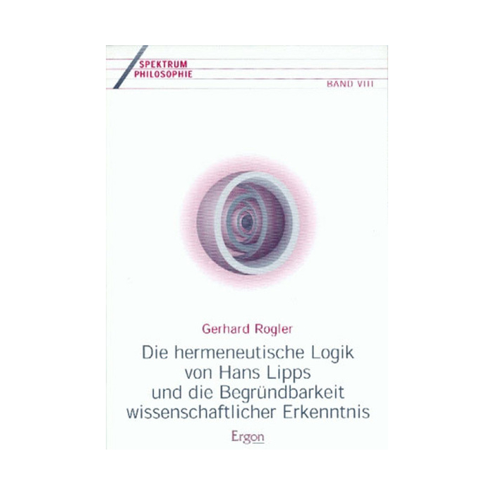 Die hermeneutische Logik von Hans Lipps und die Begründbarkeit wissenschaftlicher Erkenntnis Die hermeneutische Logik von Hans Lipps und die Begründbarkeit wissenschaftlicher Erkenntnis