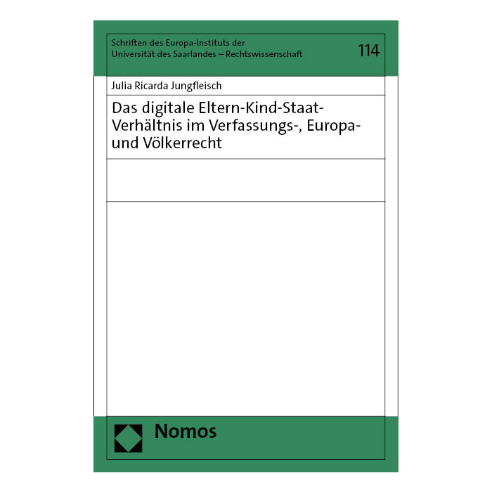 Das digitale Eltern-Kind-Staat-Verhältnis im Verfassungs-, Europa- und Völkerrecht Das digitale Eltern-Kind-Staat-Verhältnis im Verfassungs-, Europa- und Völkerrecht