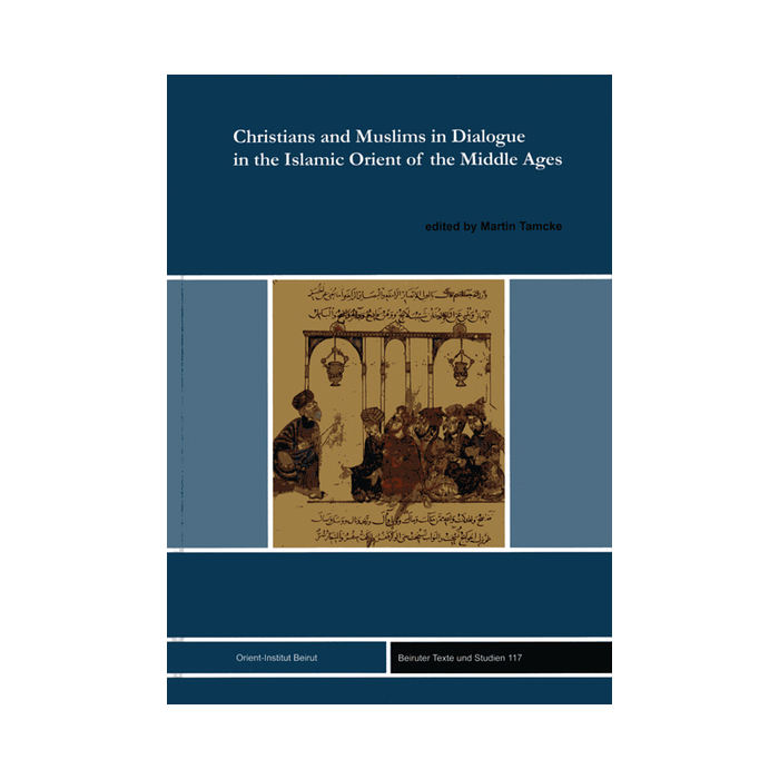 Christians and Muslims in Dialogue in the Islamic Orient of the Middle Ages Christians and Muslims in Dialogue in the Islamic Orient of the Middle Ages
