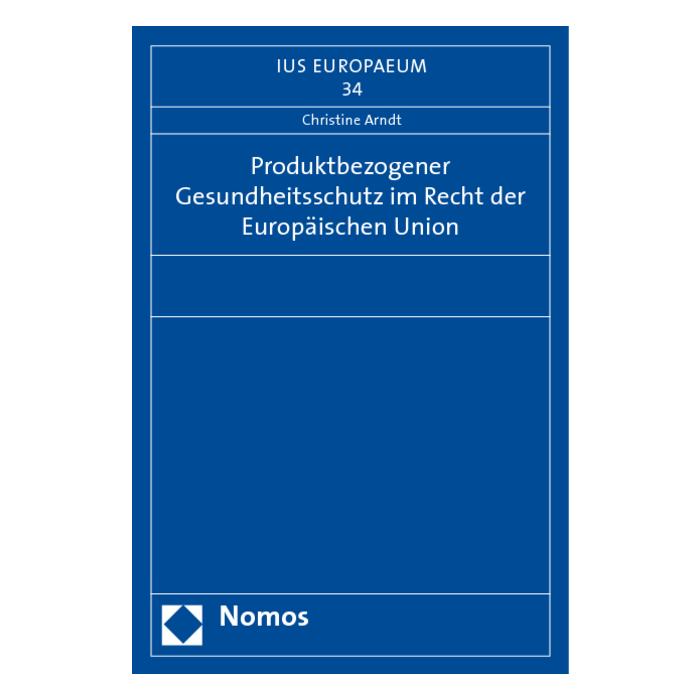 Produktbezogener Gesundheitsschutz im Recht der Europäischen Union Produktbezogener Gesundheitsschutz im Recht der Europäischen Union
