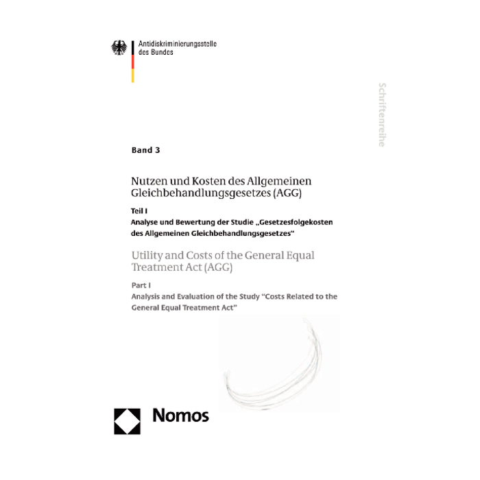 Band 3: Nutzen und Kosten des Allgemeinen Gleichbehandlungsgesetzes (AGG) - Utility and Costs of the General Equal Treatment Act (AGG) Band 3: Nutzen und Kosten des Allgemeinen Gleichbehandlungsgesetzes (AGG) - Utility and Costs of the General Equal Treatment Act (AGG)