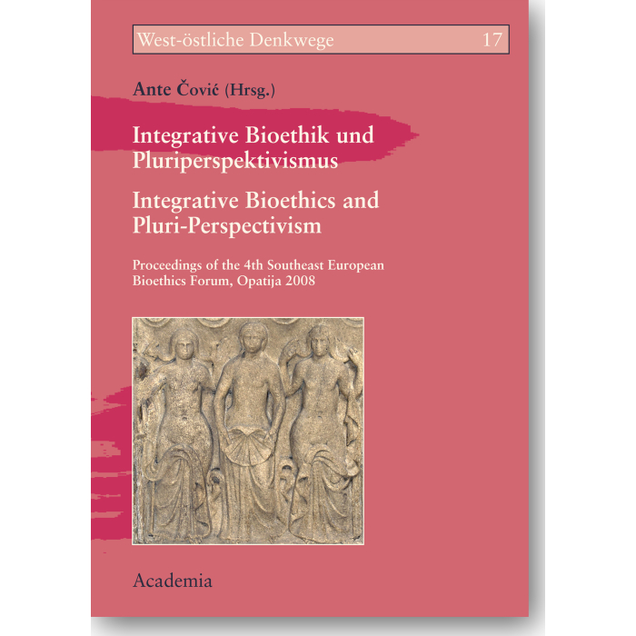 Integrative Bioethik und Pluriperspektivismus - Integrative Bioethics and Pluri-Perspectivism Integrative Bioethik und Pluriperspektivismus - Integrative Bioethics and Pluri-Perspectivism