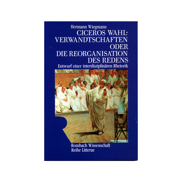 Ciceros Wahlverwandtschaften oder Die Reorganisation des Redens Ciceros Wahlverwandtschaften oder Die Reorganisation des Redens