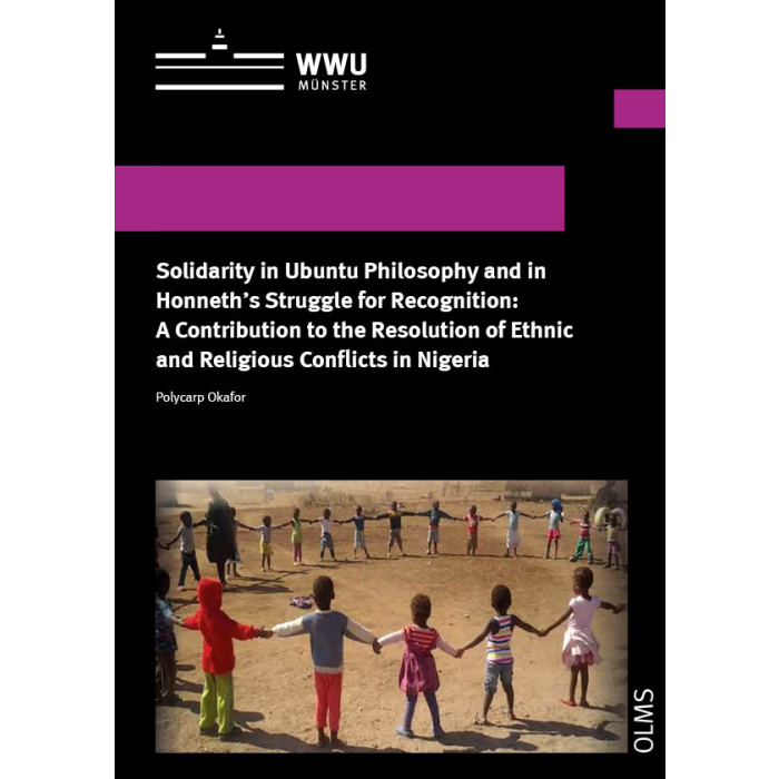 Solidarity in Ubuntu Philosophy and in Honneth‘s Struggle for Recognition: A Contribution to the Resolution of Ethnic and Religious Conflicts in Nigeria Solidarity in Ubuntu Philosophy and in Honneth‘s Struggle for Recognition: A Contribution to the Resolution of Ethnic and Religious Conflicts in Nigeria