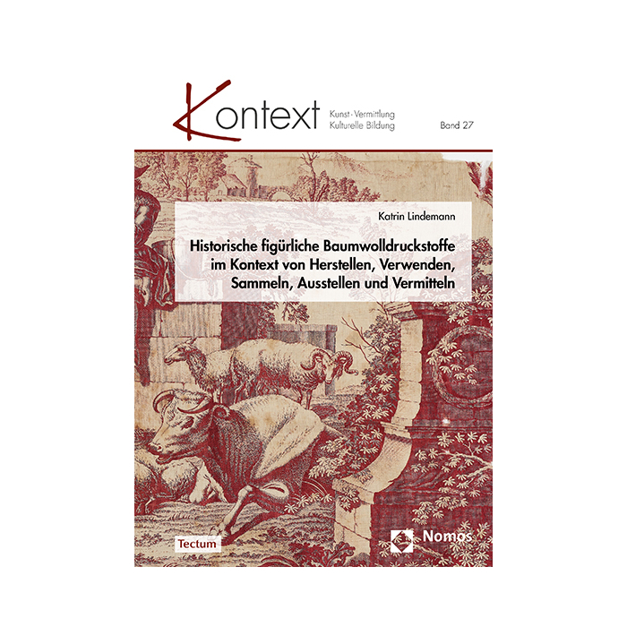 Historische figürliche Baumwolldruckstoffe im Kontext von Herstellen, Verwenden, Sammeln, Ausstellen und Vermitteln Historische figürliche Baumwolldruckstoffe im Kontext von Herstellen, Verwenden, Sammeln, Ausstellen und Vermitteln