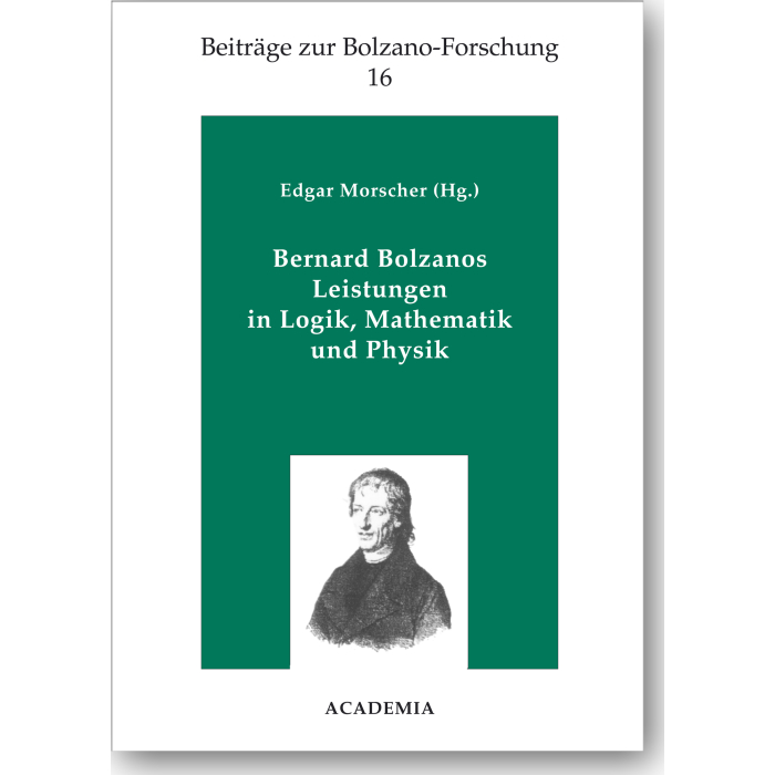 Bernard Bolzanos Leistungen in Logik, Mathematik und Physik Bernard Bolzanos Leistungen in Logik, Mathematik und Physik