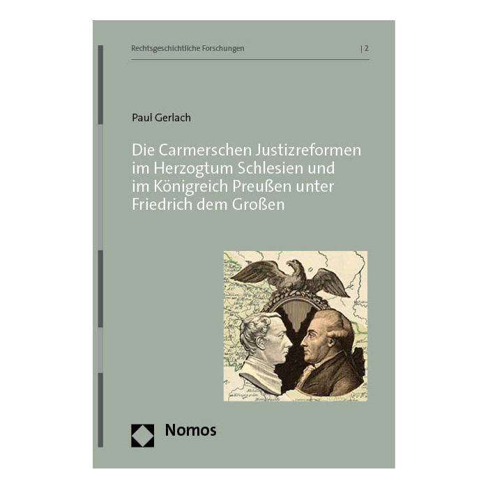 Die Carmerschen Justizreformen im Herzogtum Schlesien und im Königreich Preußen unter Friedrich dem Großen Die Carmerschen Justizreformen im Herzogtum Schlesien und im Königreich Preußen unter Friedrich dem Großen