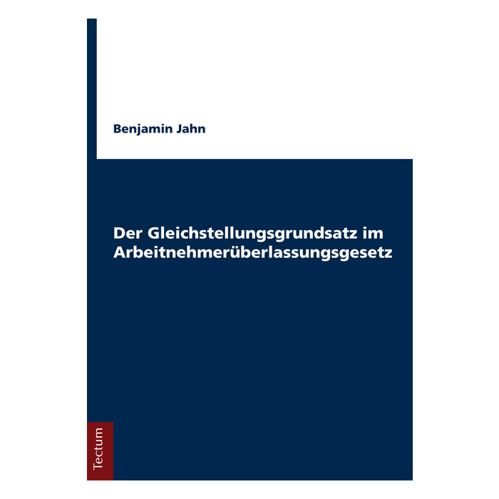 Der Gleichstellungsgrundsatz im Arbeitnehmerüberlassungsgesetz Der Gleichstellungsgrundsatz im Arbeitnehmerüberlassungsgesetz