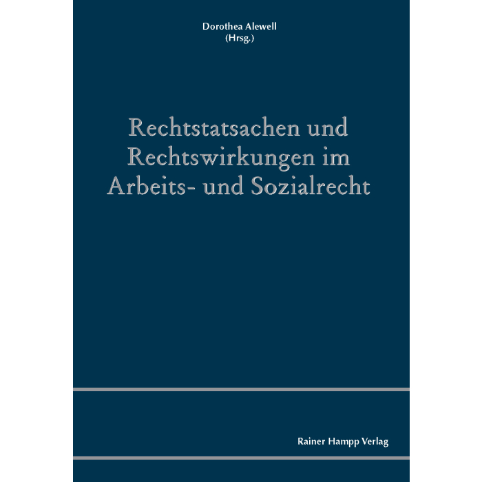 Rechtstatsachen und Rechtswirkungen im Arbeits- und Sozialrecht Rechtstatsachen und Rechtswirkungen im Arbeits- und Sozialrecht