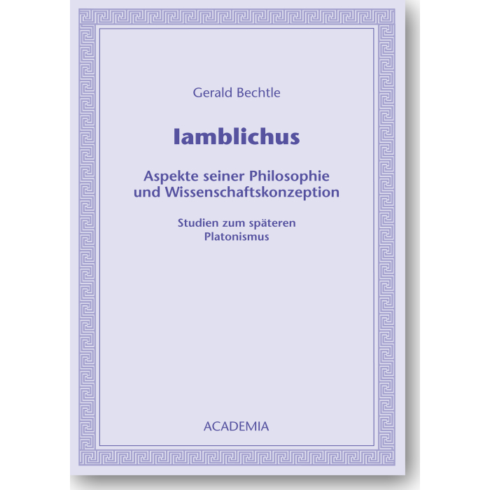 Iamblichus. Aspekte seiner Philosophie und Wissenschaftskonzeption Iamblichus. Aspekte seiner Philosophie und Wissenschaftskonzeption