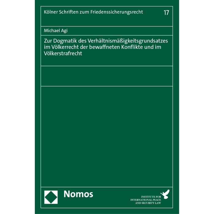 Zur Dogmatik des Verhältnismäßigkeitsgrundsatzes im Völkerrecht der bewaffneten Konflikte und im Völkerstrafrecht Zur Dogmatik des Verhältnismäßigkeitsgrundsatzes im Völkerrecht der bewaffneten Konflikte und im Völkerstrafrecht