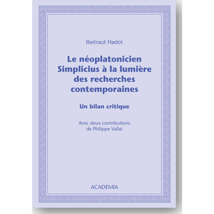 Le néoplatonicien Simplicius à la lumière des recherches contemporaines Le néoplatonicien Simplicius à la lumière des recherches contemporaines