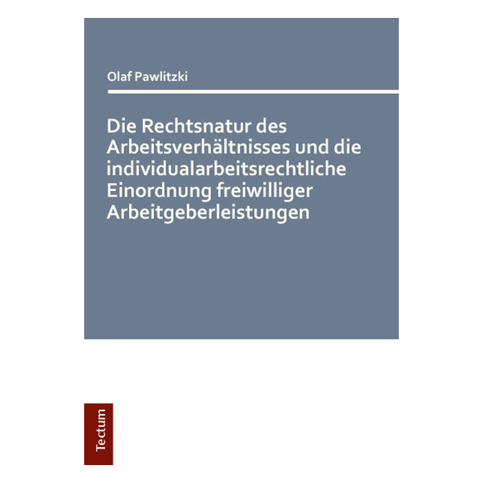 Die Rechtsnatur des Arbeitsverhältnisses und die individualarbeitsrechtliche Einordnung freiwilliger Arbeitgeberleistungen Die Rechtsnatur des Arbeitsverhältnisses und die individualarbeitsrechtliche Einordnung freiwilliger Arbeitgeberleistungen